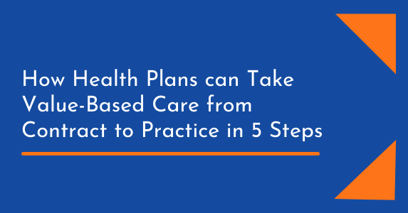 How Health Plans Can Take Value-Based Care from Contract to Practice in 5 Steps